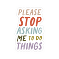 Please Stop Asking Me To Do Things Sticker