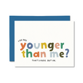 Card with colorful text 'You are younger than me? That's rude. But ok.' on a white background with blue border.